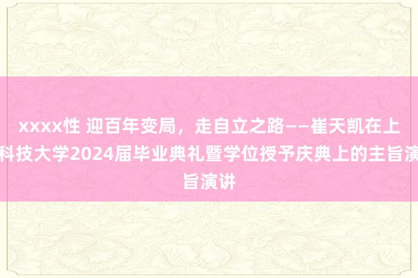 xxxx性 迎百年变局，走自立之路——崔天凯在上海科技大学2024届毕业典礼暨学位授予庆典上的主旨演讲